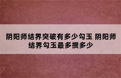 阴阳师结界突破有多少勾玉 阴阳师结界勾玉最多攒多少